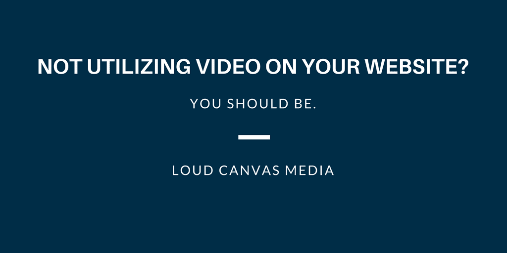 Not Utilizing Video on Your Website? You Should Be 