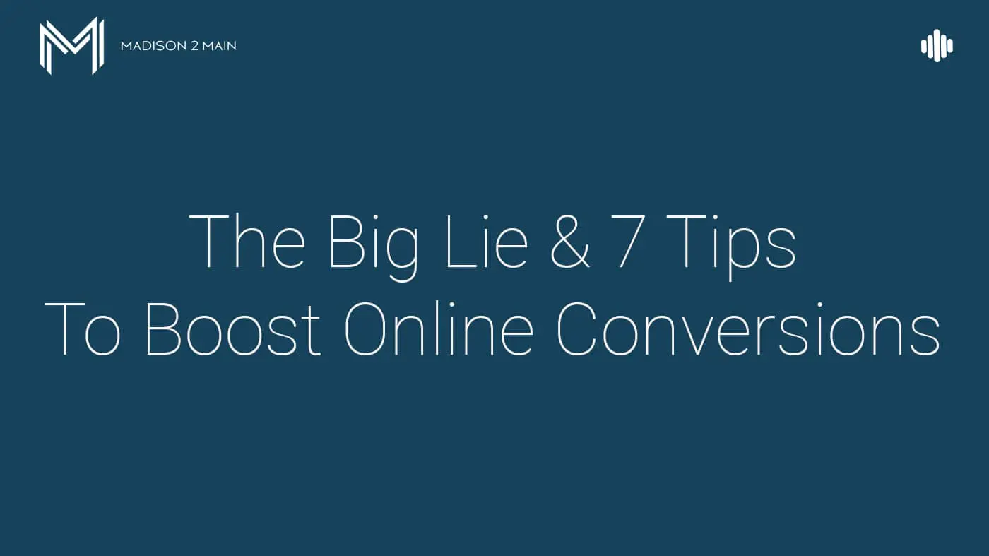 THE BIG LIE Your Website Tells You and Our 7 Tips To Boost Online Conversions 