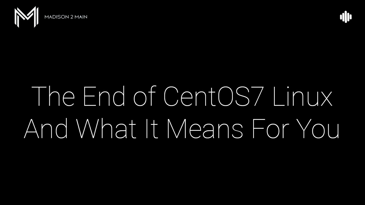 The End of CentOS7 Linux And What It Means For You 