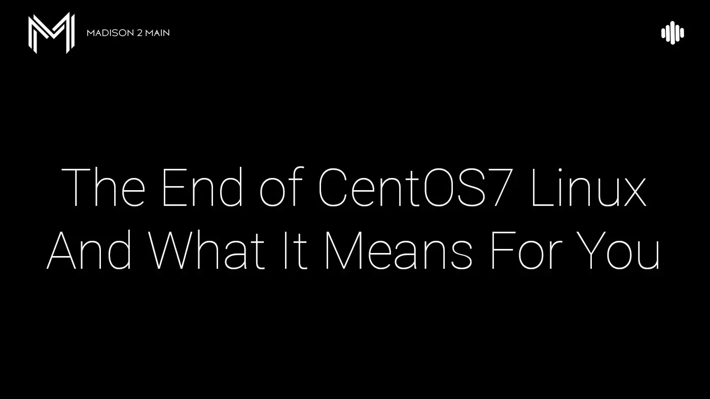 The End of CentOS7 Linux And What It Means For You