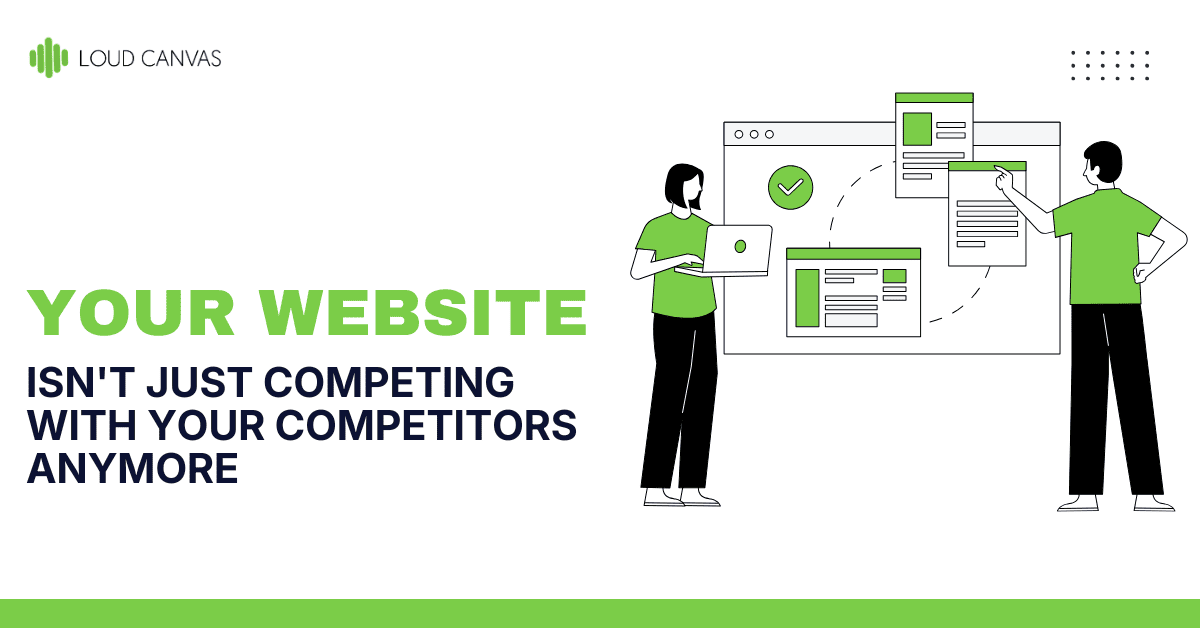 Your Website Isn’t Just Competing With Your Competitors Anymore 